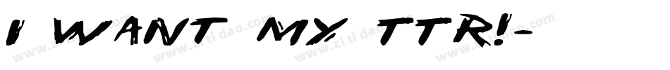 i want my TTR!字体转换